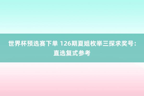 世界杯预选赛下单 126期夏姐枚举三探求奖号：直选复式参考