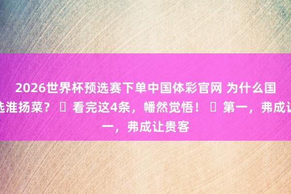 2026世界杯预选赛下单中国体彩官网 为什么国宴只选淮扬菜？ ​看完这4条，幡然觉悟！ ​第一，弗成让贵客