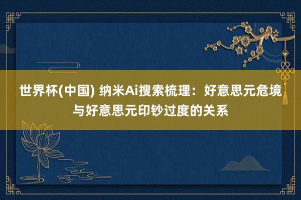 世界杯(中国) 纳米Ai搜索梳理：好意思元危境与好意思元印钞过度的关系